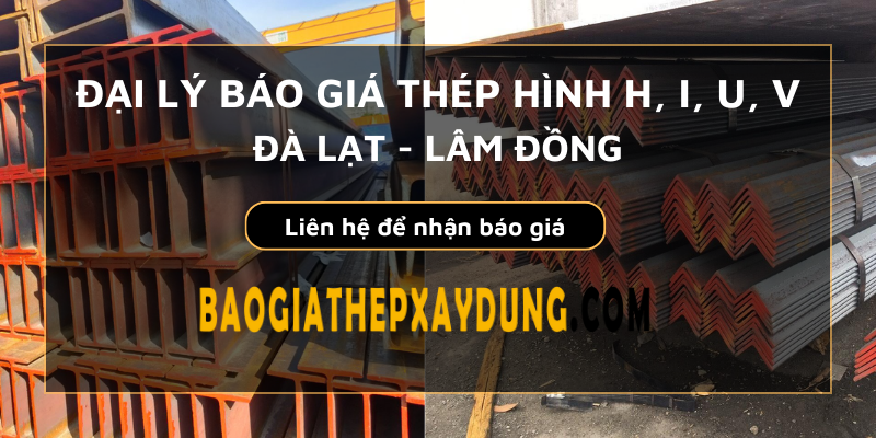 Báo giá thép hình tại Đà Lạt, Lâm Đồng mới nhất tháng 08/2022 - Thép hình H, I, U, V